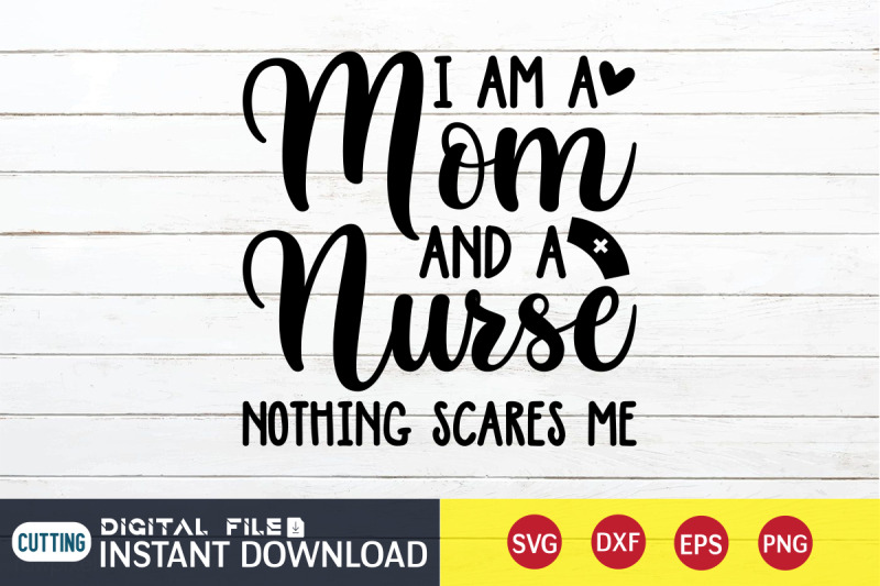 i-am-a-mom-and-a-nurse-nothing-scares-me-svg