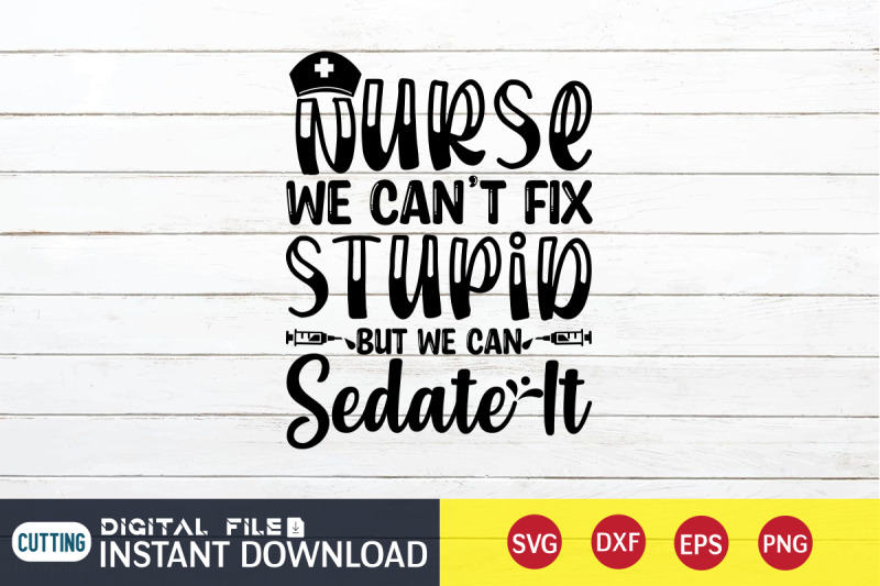 nurse-we-can-039-t-fix-stupid-but-we-can-sedate-it-svg