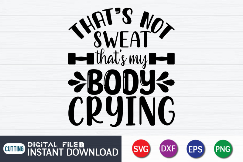 that-039-s-not-sweat-that-039-s-my-body-crying-svg