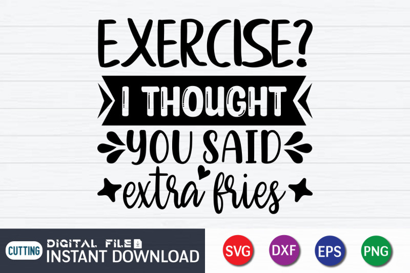 exercise-i-thought-you-said-extra-fries-svg