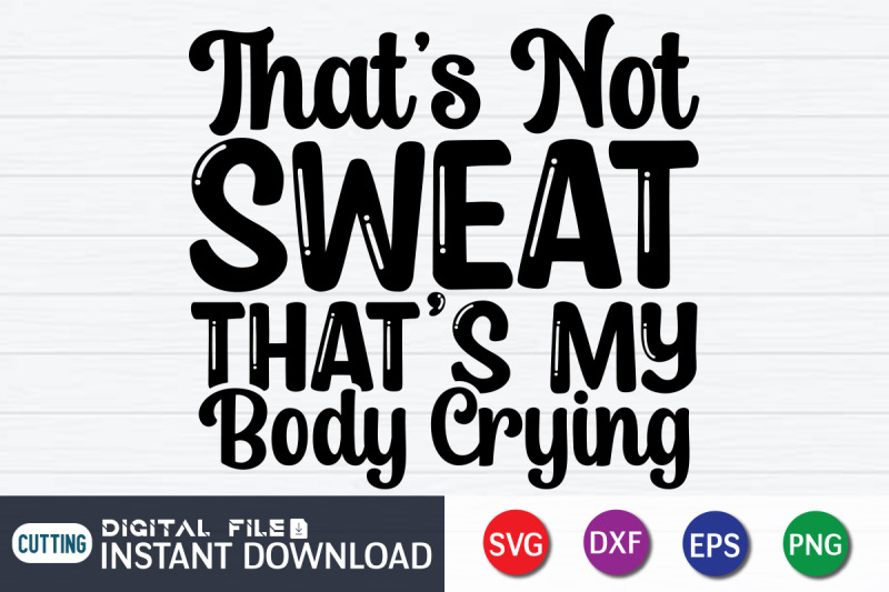 that-039-s-not-sweat-that-039-s-my-body-crying-svg