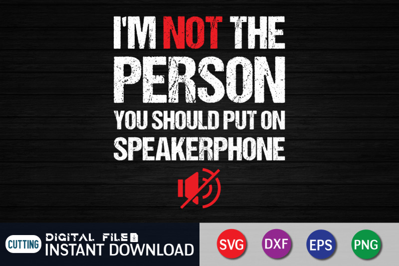 i-039-m-not-the-person-you-should-on-speakerphone-svg