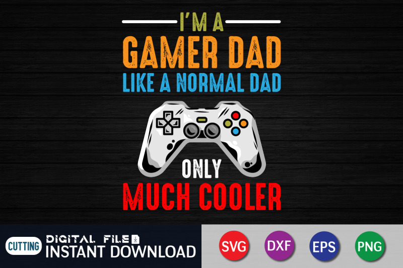 i-039-m-a-gamer-dad-like-a-normal-dad-only-much-cooler-svg