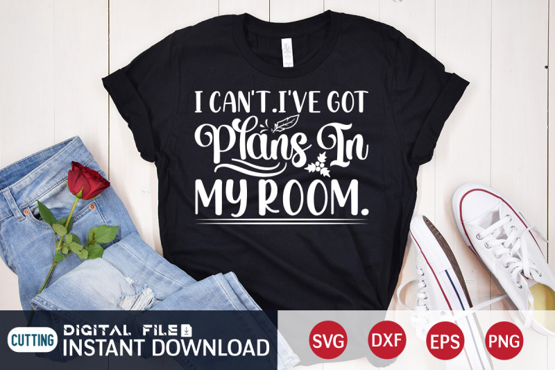 i-can-039-t-i-039-ve-got-plans-in-my-room-svg