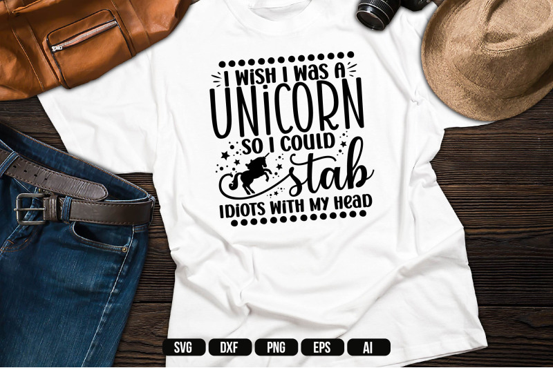 i-wish-i-was-a-unicorn-so-i-could-stab-idiots-with-my-head-svg