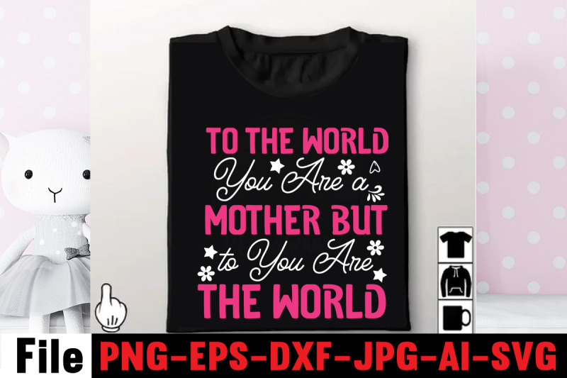 to-the-world-you-are-a-mother-but-to-you-are-the-world-svg-cut-file-ha