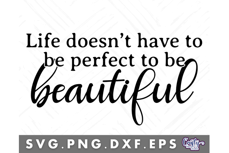 Life Doesn't Have To Be Perfect To Be Beautiful Svg By Crafty Mama ...