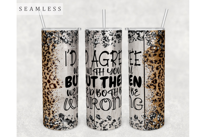 i-039-d-agree-with-you-but-then-we-039-d-both-be-wrong-tumbler-wrap