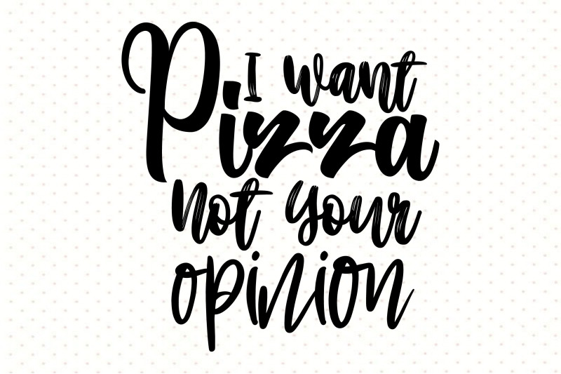 i-want-pizza-not-your-opinion