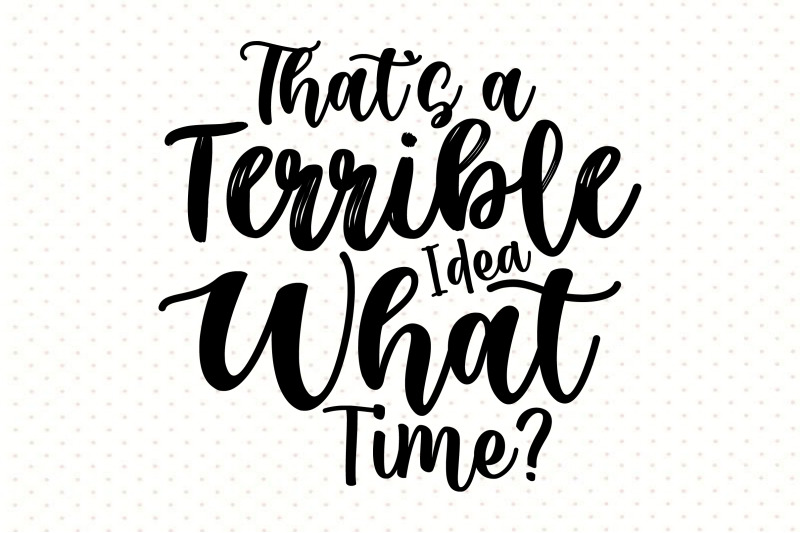 that-039-s-a-terrible-idea-what-time