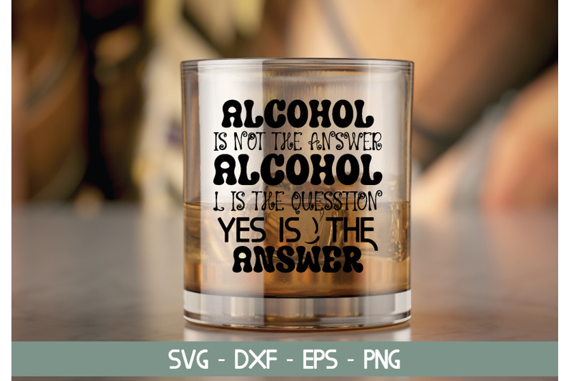 alcohol-is-not-the-answer-alcohol-is-the-quesstion-nbsp-yes-is-nbsp-the-answer