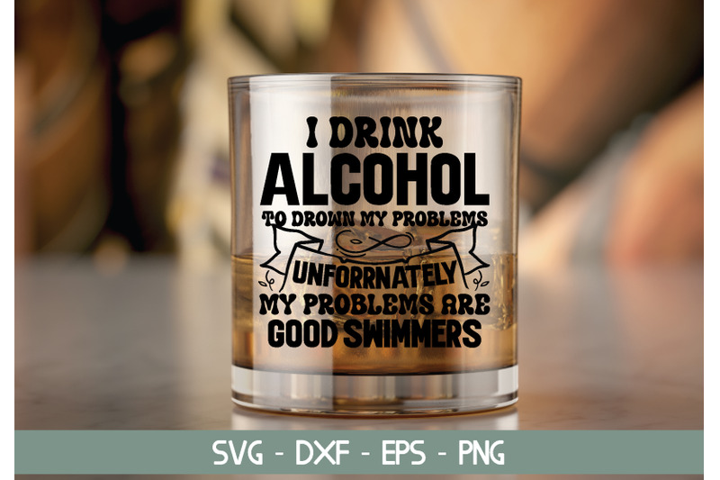 i-drink-alcohol-to-drown-my-problems-unfortunately-my-problems-are-goo