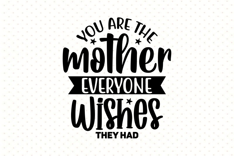 you-are-the-mother-everyone-wishes-they-had