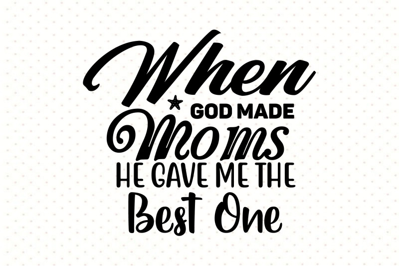 when-god-made-moms-he-gave-me-the-best-one