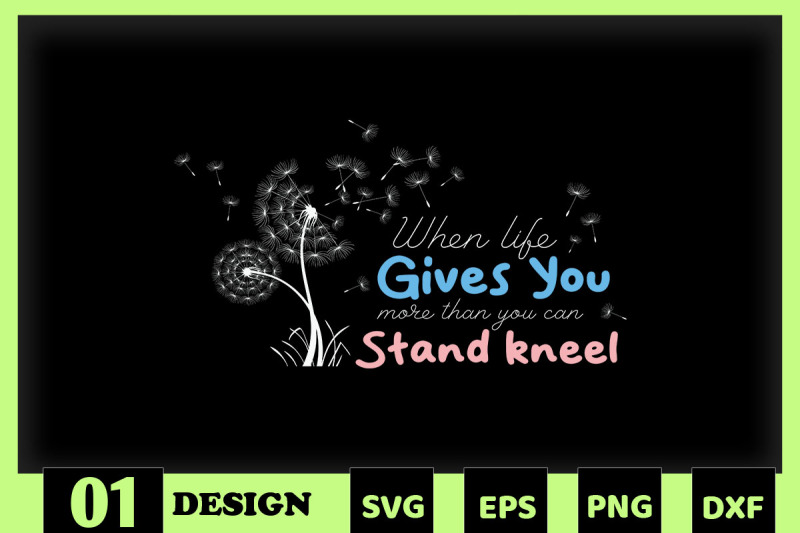 life-gives-you-more-you-can-stand-kneel