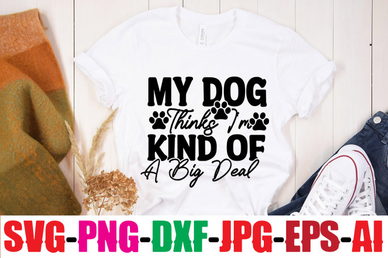 my-dog-thinks-i-039-m-kind-of-a-big-deal-svg-cut-file-human-amp-dog-svg-paw