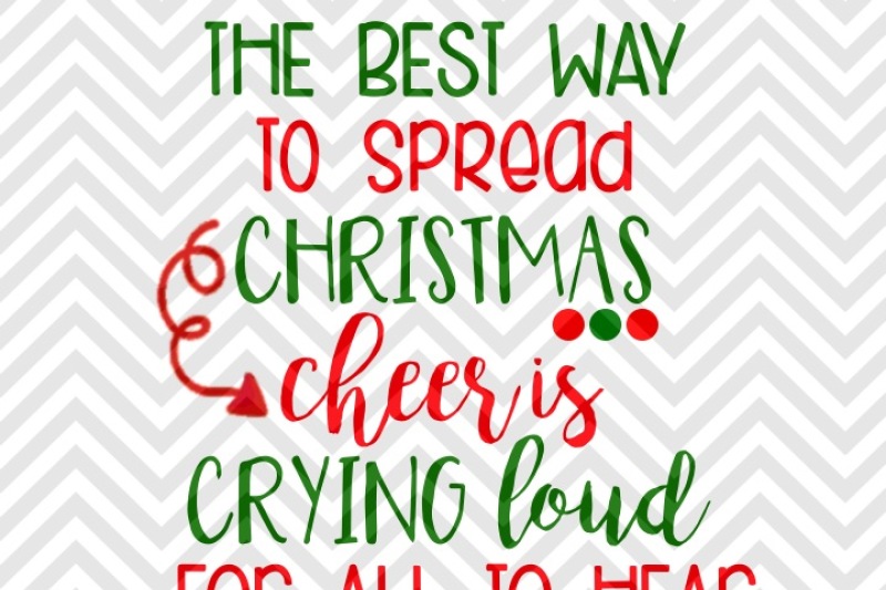 the-best-way-to-spread-christmas-cheer-is-crying-loud-for-all-to-hear-svg-and-dxf-cut-file-png-download-file-cricut-silhouette