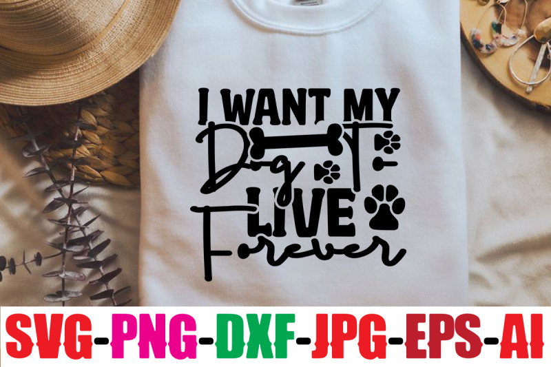 i-want-my-dog-to-live-forever-svg-cut-file-dog-bundle-svg-dog-mom-svg