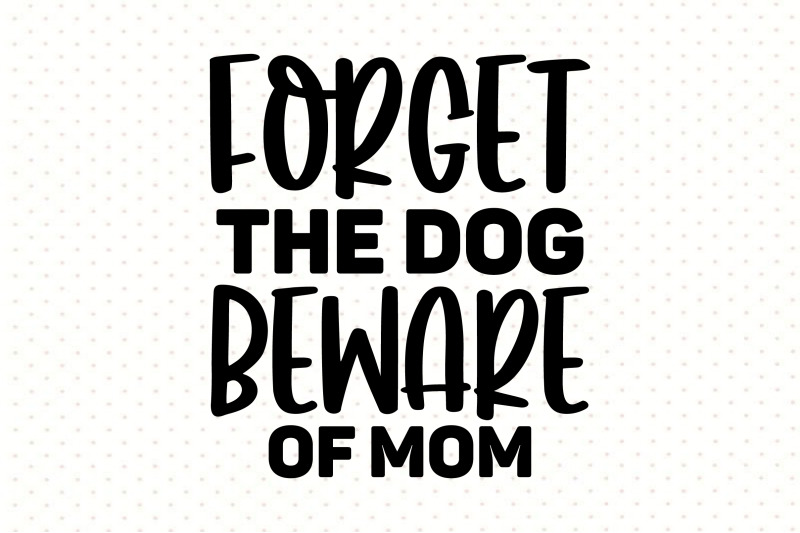 forget-the-dog-beware-of-mom