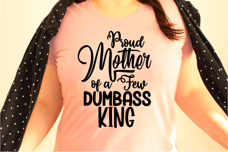 proud-mother-of-a-few-dumbass-king