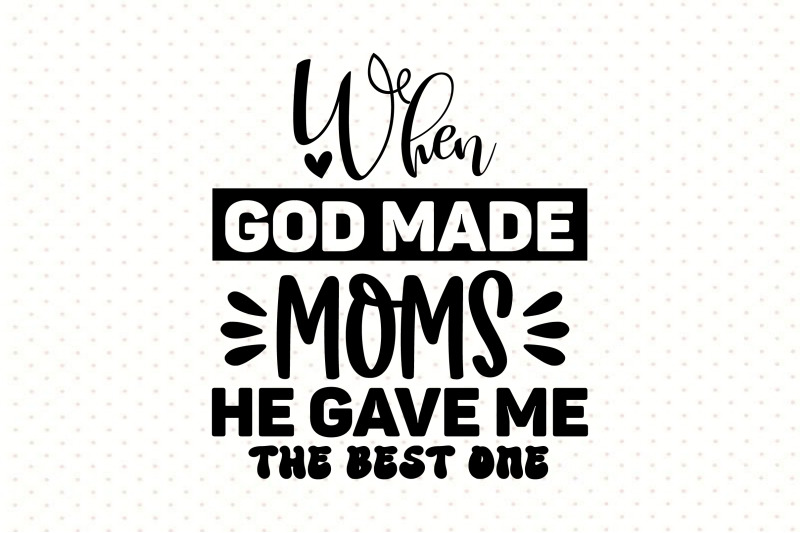when-god-made-moms-he-gave-me-the-best-one