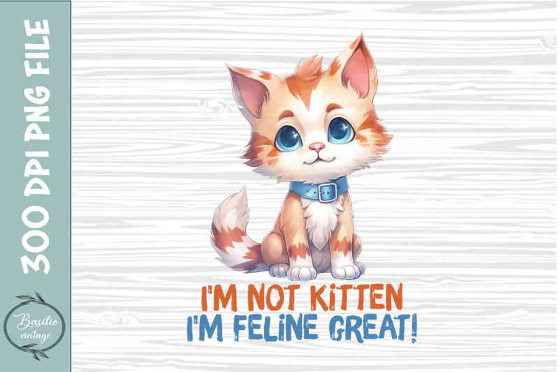 i-039-m-not-kitten-i-039-m-feline-great