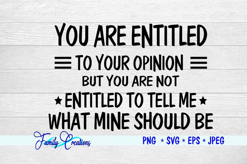 you-are-entitled-to-your-opinion-but-you-are-not-entitled-to-tell-me