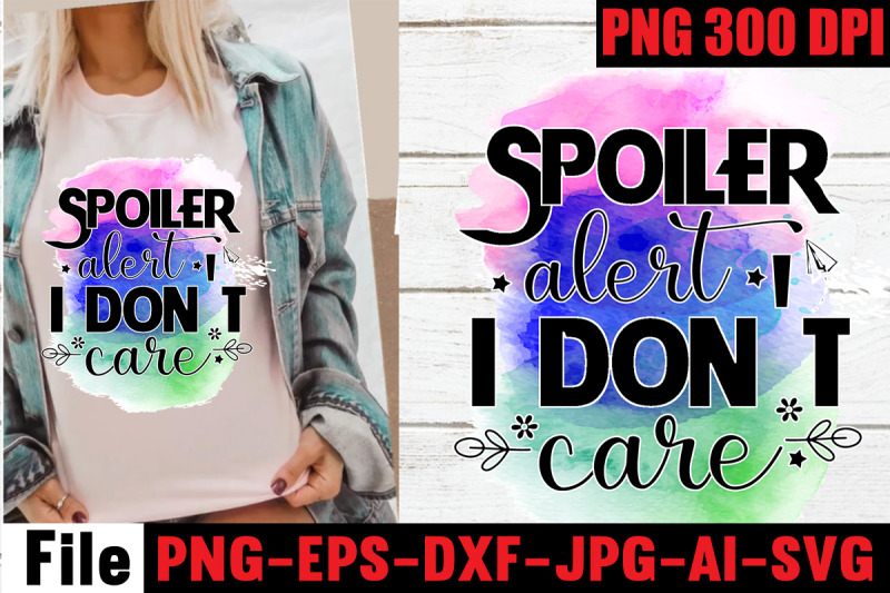 spoiler-alert-i-don-039-t-care-sublimation-png