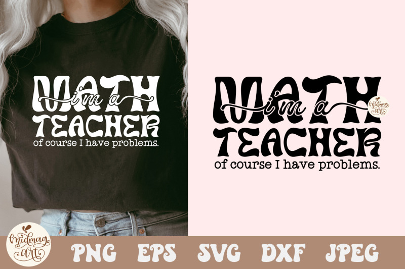 i-039-m-a-math-teacher-of-course-i-have-problems-svg-png