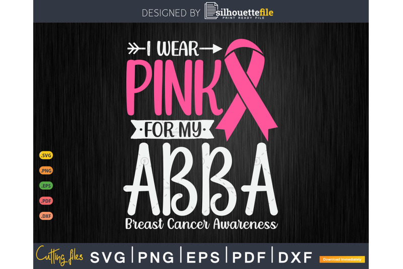 i-wear-pink-for-my-abba-breast-cancer-svg-amp-png