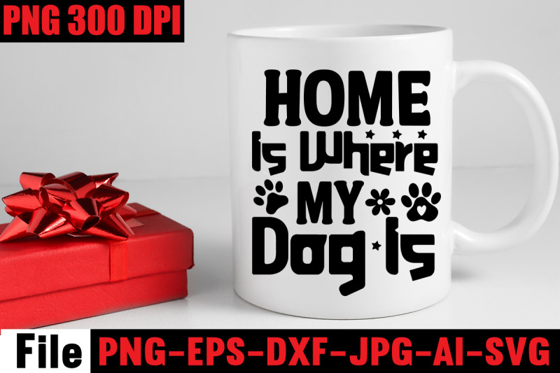 home-is-where-my-dog-is-svg-cut-file-dog-svg-bundle-dog-svg-design-bu