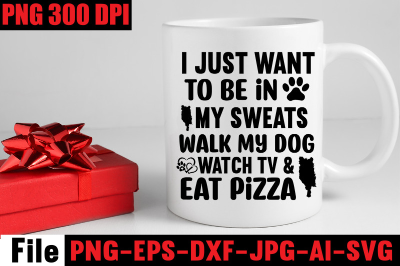 i-just-want-to-be-in-my-sweats-walk-my-dog-watch-tv-amp-eat-pizza-svg-cu