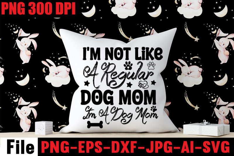 i-039-m-not-like-a-regular-dog-mom-im-a-dog-mom-svg-cut-file-dog-svg-bundl