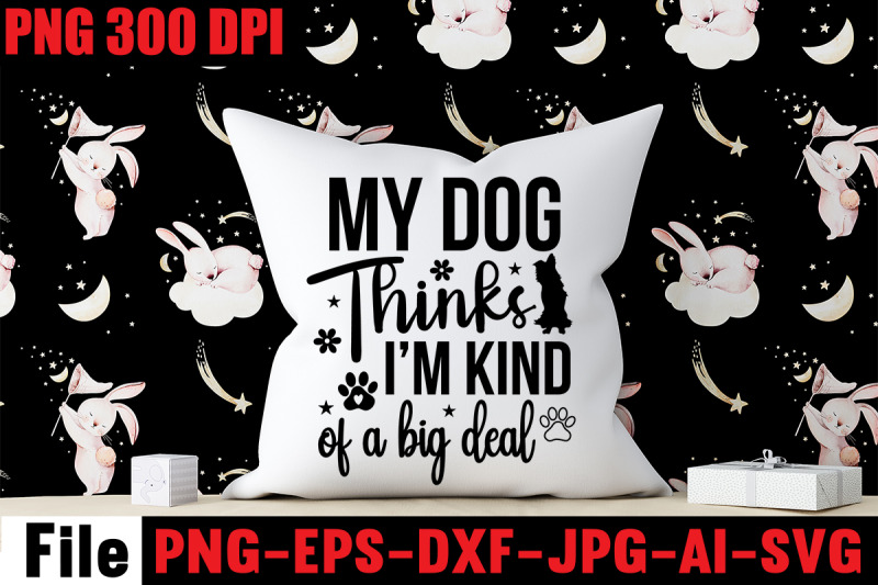 my-dog-thinks-i-039-m-kind-of-a-big-deal-svg-cut-file-dog-svg-bundle-dog