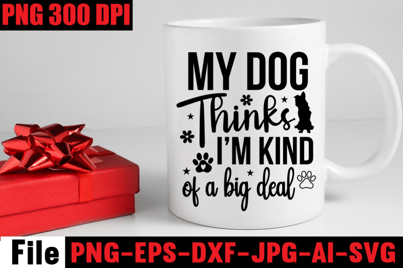 my-dog-thinks-i-039-m-kind-of-a-big-deal-svg-cut-file-dog-svg-bundle-dog