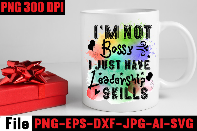 i-039-m-not-bossy-i-just-have-leadership-skills-sublimation-png