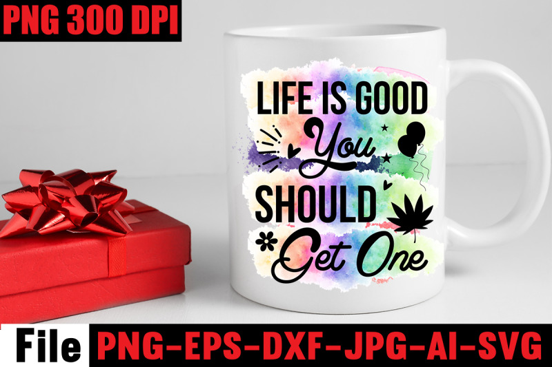 life-is-good-you-should-get-one-sublimation-png