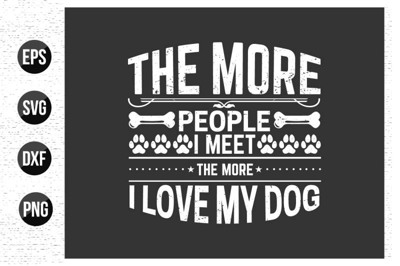the-more-people-i-meet-the-more-i-love-my-dog-dog-t-shirt-design