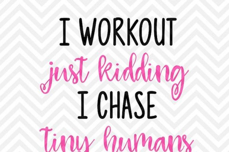 i-workout-just-kidding-i-chase-tiny-humans-toddlers-svg-and-dxf-cut-file-png-download-file-cricut-silhouette