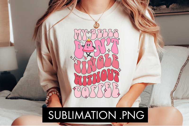 my-bells-don-039-t-jingle-without-coffee-png-sublimation