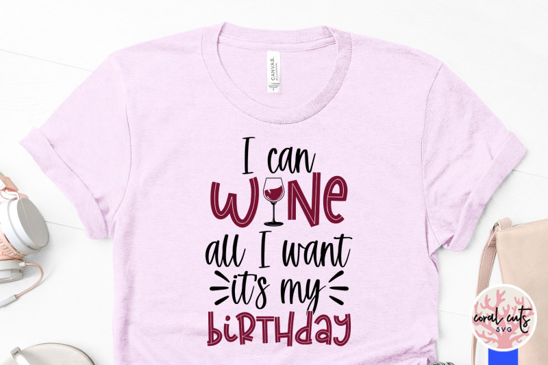 i-can-wine-all-i-want-its-my-birthday-birthday-svg-eps-dxf-png-cutti