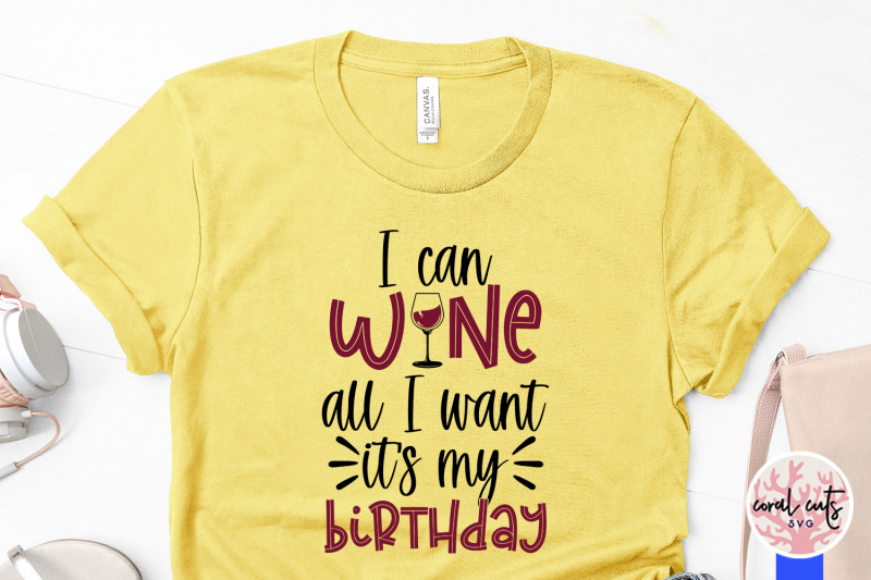 i-can-wine-all-i-want-its-my-birthday-birthday-svg-eps-dxf-png-cutti