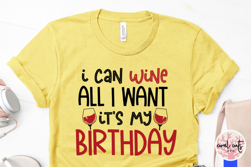 i-can-wine-all-i-want-its-my-birthday