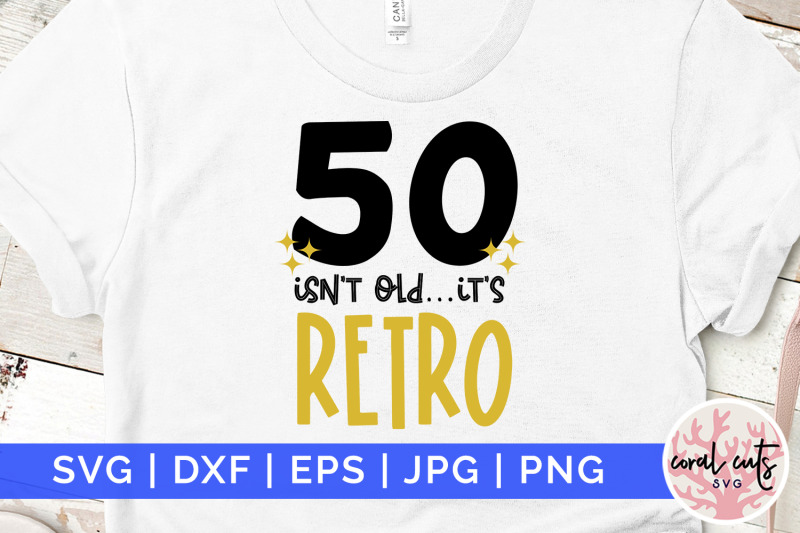 50-isnt-old-its-retro-birthday-svg-eps-dxf-png-cutting-file