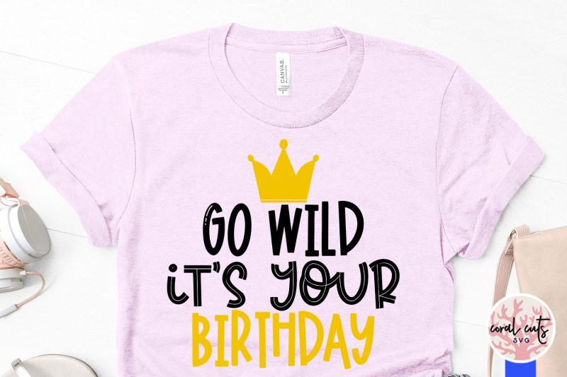 go-wild-its-your-birthday-birthday-svg-eps-dxf-png-cutting-file