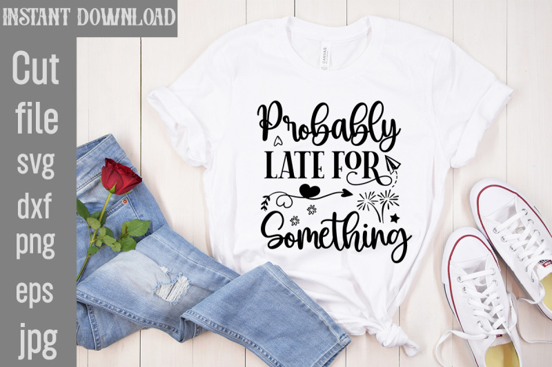 probably-late-for-something-svg-cut-file-sublimation-design-sassy-sub