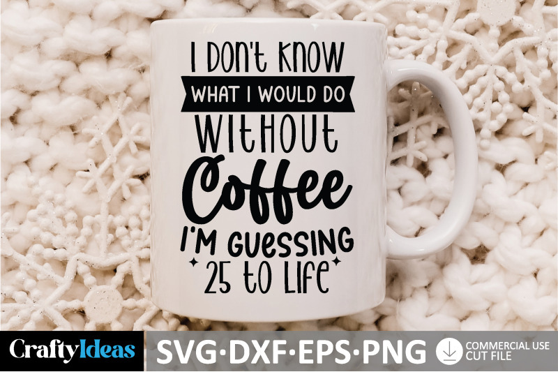 i-don-039-t-know-what-i-would-do-without-coffee-i-039-m-guessing-25-to-life-sv
