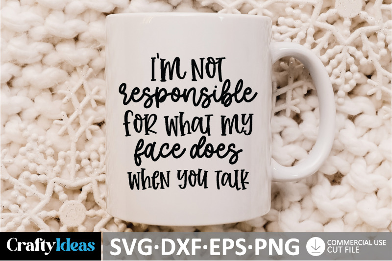 i-039-m-not-responsible-for-what-my-face-does-when-you-talk-svg