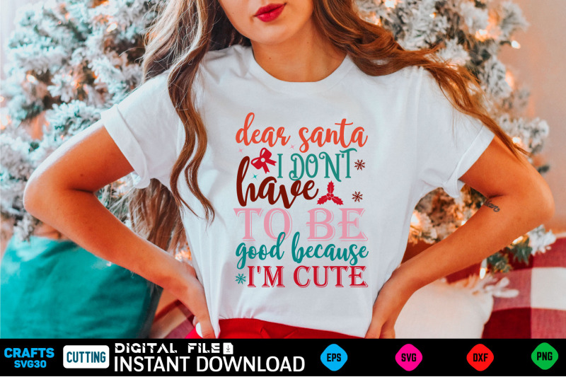 dear-santa-i-don-039-t-have-to-be-good-because-i-039-m-cute-svg