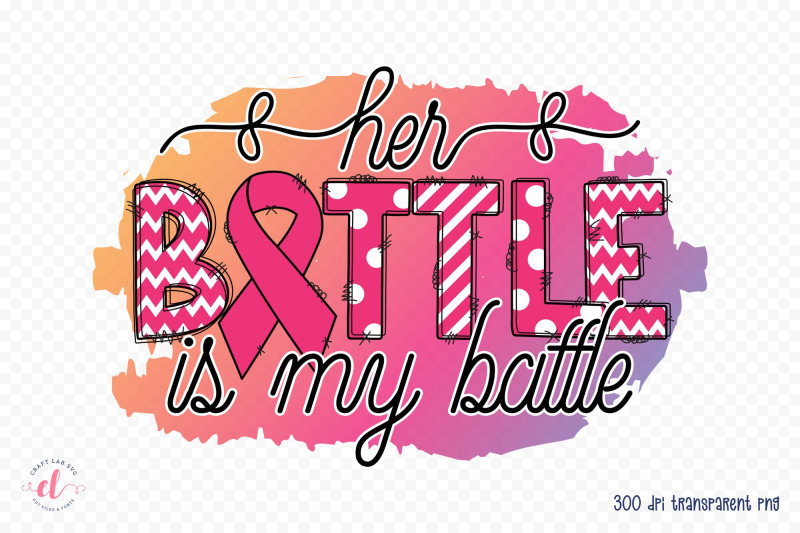 her-battle-is-my-battle-breast-cancer-png